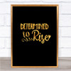 Determined To Rise Quote Print Black & Gold Wall Art Picture