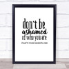 Don't Be Ashamed Of Who You Are Quote Print Poster Typography Word Art Picture Don't Be Ashamed Of Who You Are Quote Print Poster Typography Word Art Picture