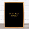 Enjoy Your Journey Quote Print Black & Gold Wall Art Picture