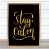 Stay Calm Quote Print Black & Gold Wall Art Picture