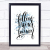 Follow Your Passion Inspirational Quote Print Blue Watercolour Poster