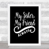 My Sister My Friend Quote Print Black & White
