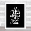 Coffee Is Always A Good Idea Quote Print Black & White Coffee Is Always A Good Idea Quote Print Black & White