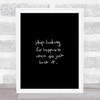 Stop Looking For Happiness Quote Print Black & White