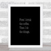 First I Drink Coffee Quote Print Black & White