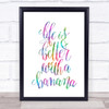 Life Is Better With Banana Rainbow Quote Print Life Is Better With Banana Rainbow Quote Print