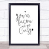 You're Bacon Me Go Crazy Quote Print Poster Typography Word Art Picture