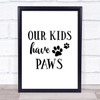 Our Kids Have Paws Quote Typogrophy Wall Art Print