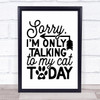 Sorry Only Talking To My Cat Today Quote Typogrophy Wall Art Print