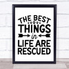 The Best Things In Life Are Rescued Animal Dog Quote Typogrophy Wall Art Print