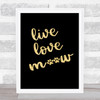 Live Love Meow Gold Black Quote Typogrophy Wall Art Print