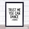 Trust Me You Can Dance Vodka Quote Typogrophy Wall Art Print