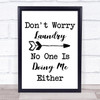 Funny Don't Worry Laundry Nobody Is Doing Me Quote Typogrophy Wall Art Print