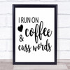 I Run On Coffee And Cuss Words Quote Typogrophy Wall Art Print