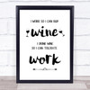 I Work So Can Buy Wine Buy Wine So Can Tolerate Work Quote Typogrophy Print I Work So Can Buy Wine Buy Wine So Can Tolerate Work Quote Typogrophy Print