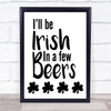 I'll Be Irish In A Few Beers Quote Typogrophy Wall Art Print