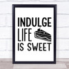 Kitchen Indulge Life Is Sweet Quote Typogrophy Wall Art Print