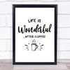 Life Is Wonderful After Coffee Quote Typogrophy Wall Art Print