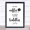 May Your Coffee Be Stronger Than Your Toddler Quote Typogrophy Wall Art Print