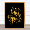 Better Together Quote Print Black & Gold Wall Art Picture