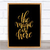 The Magic Is Here Quote Print Black & Gold Wall Art Picture The Magic Is Here Quote Print Black & Gold Wall Art Picture