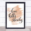 Love Kills Slowly Quote Print Watercolour Wall Art