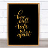 Love Will Tear Us Apart Quote Print Black & Gold Wall Art Picture Love Will Tear Us Apart Quote Print Black & Gold Wall Art Picture