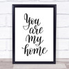 You Are My Home Quote Print Poster Typography Word Art Picture