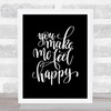 You Make Me Feel Happy Quote Print Black & White