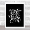 You're So Lovely Quote Print Black & White