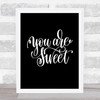 You're Sweet Quote Print Black & White You're Sweet Quote Print Black & White