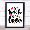 To Teach Is To Love Quote Typogrophy Wall Art Print