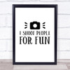 Funny Photographer Shoot People For Fun Quote Typogrophy Wall Art Print