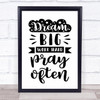 Dream Big Work Hard Pray Often Christian Quote Typogrophy Wall Art Print