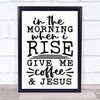 In The Morning Give Me Coffee And Jesus Christian Quote Typogrophy Print