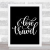 Love Travel Quote Print Black & White