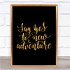 Say Yes To Adventure Quote Print Black & Gold Wall Art Picture