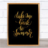 Take Me Back To Summer Quote Print Black & Gold Wall Art Picture