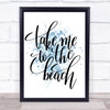 Take Me To The Beach Inspirational Quote Print Blue Watercolour Poster