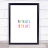 To Travel Is To Live Rainbow Quote Print