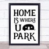 Caravan Home Is Where You Park Quote Typogrophy Wall Art Print