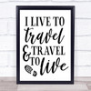 I Live To Ravel And Travel To Live Quote Typogrophy Wall Art Print