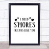 I Need Smore Friends Like You Quote Typogrophy Wall Art Print