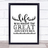 Life Was Meant For Adventures Quote Typogrophy Wall Art Print Life Was Meant For Adventures Quote Typogrophy Wall Art Print