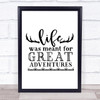 Life Was Meant For Adventures Quote Typogrophy Wall Art Print