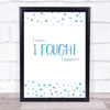 I Fought Blue Quote Typogrophy Wall Art Print