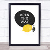 Born This Way Funny Lesbian Lemon Gay Quote Typogrophy Wall Art Print