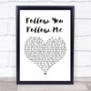 Genesis Follow You Follow Me White Heart Song Lyric Quote Print