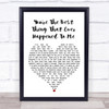 You're The Best Thing That Ever Happened To Me White Heart Song Lyric Print