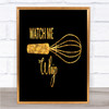 Watch Me Whip Quote Print Black & Gold Wall Art Picture